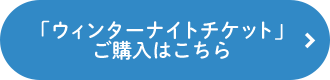 「ウィンターナイトチケット」ご購入はこちら